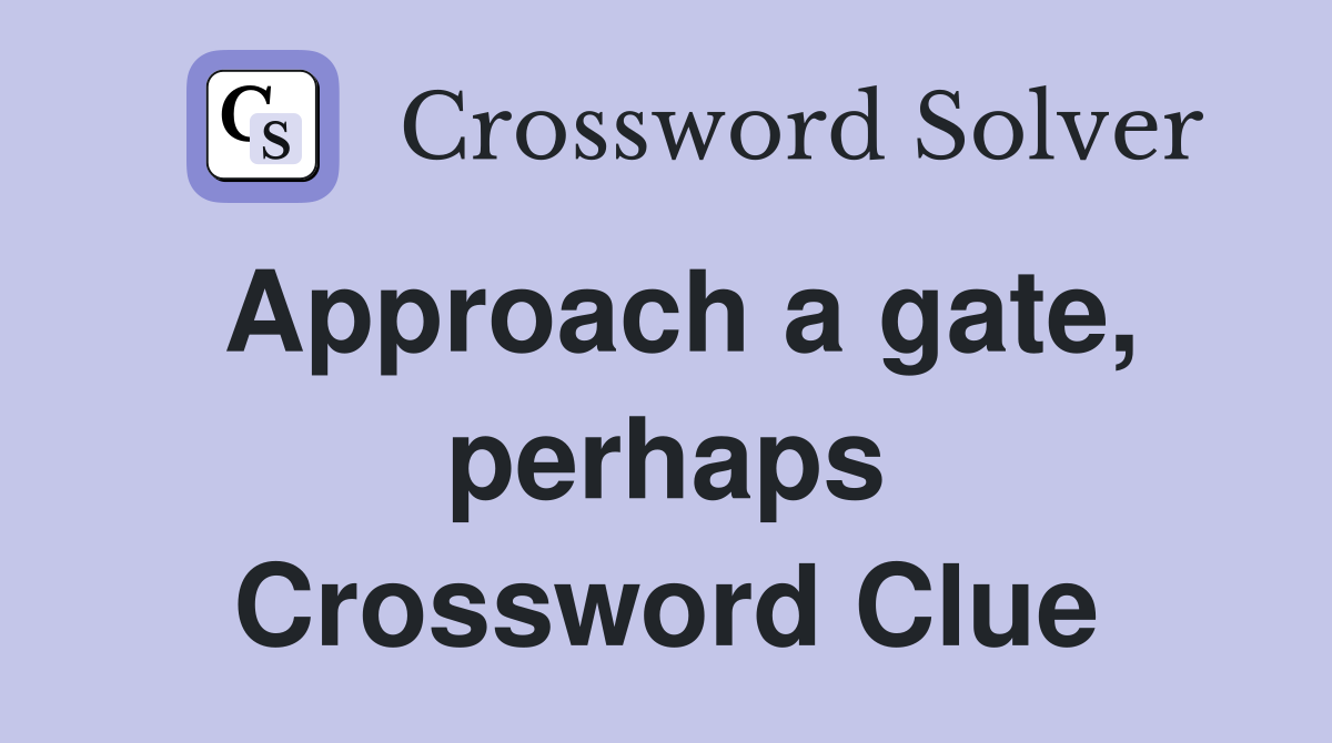 Approach a gate, perhaps Crossword Clue