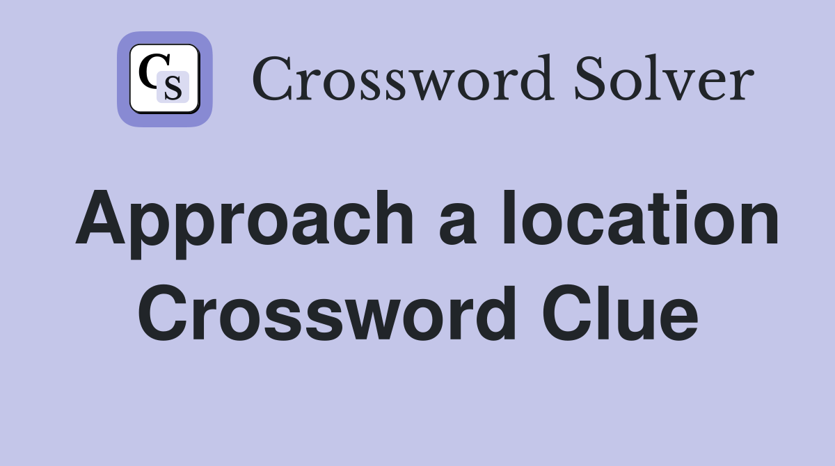 Approach a location Crossword Clue