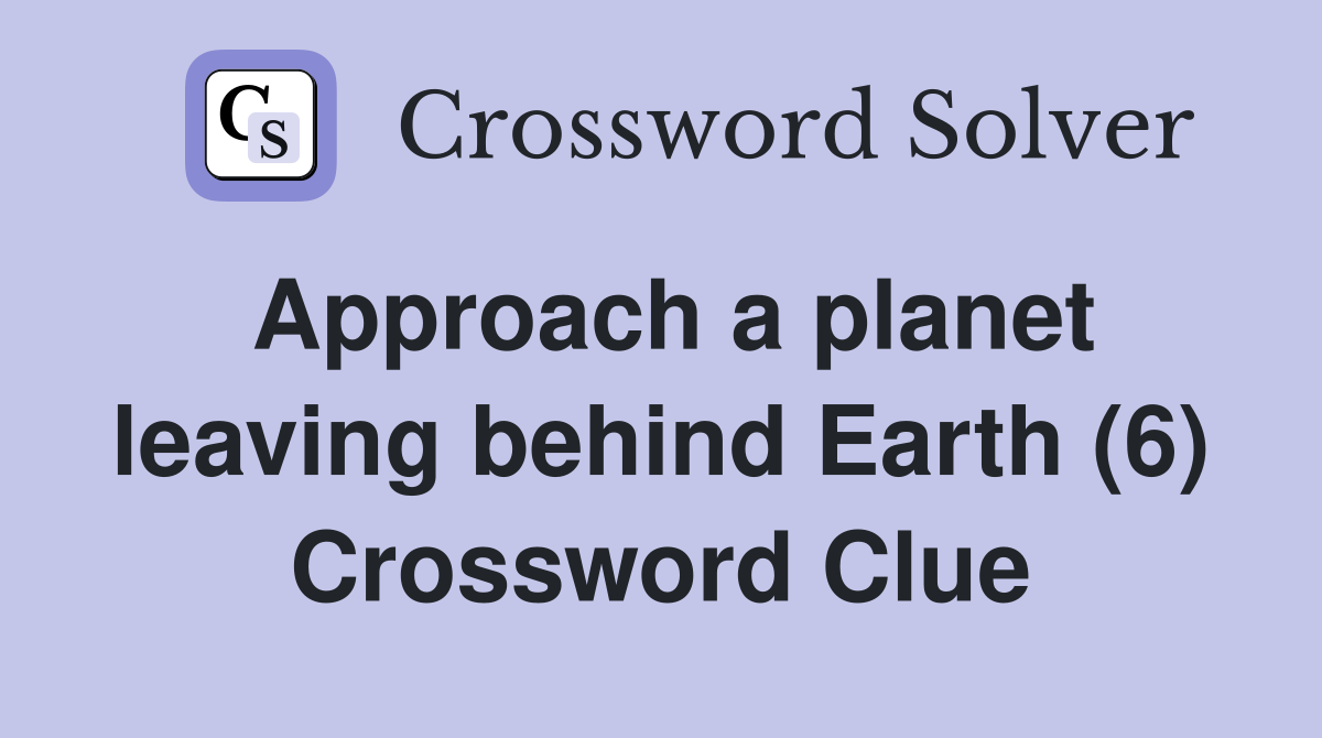 Approach a planet leaving behind Earth (6) Crossword Clue