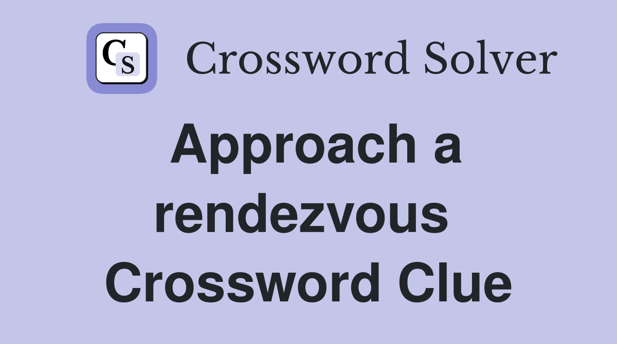 Approach a rendezvous  Crossword Clue