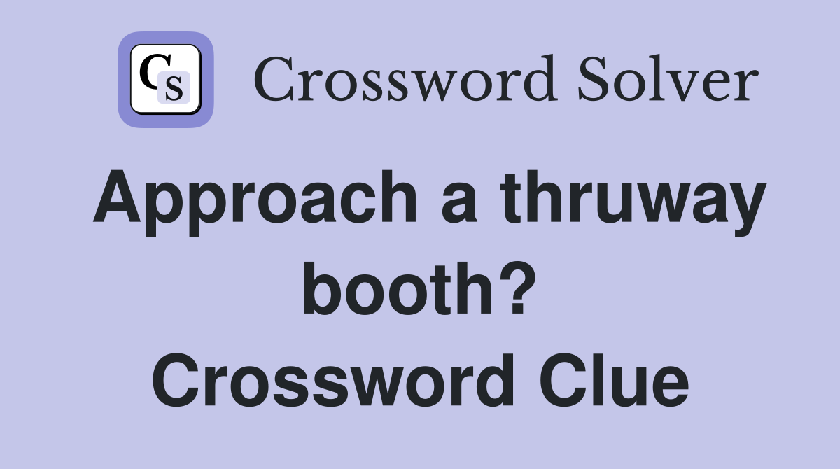 Approach a thruway booth? Crossword Clue