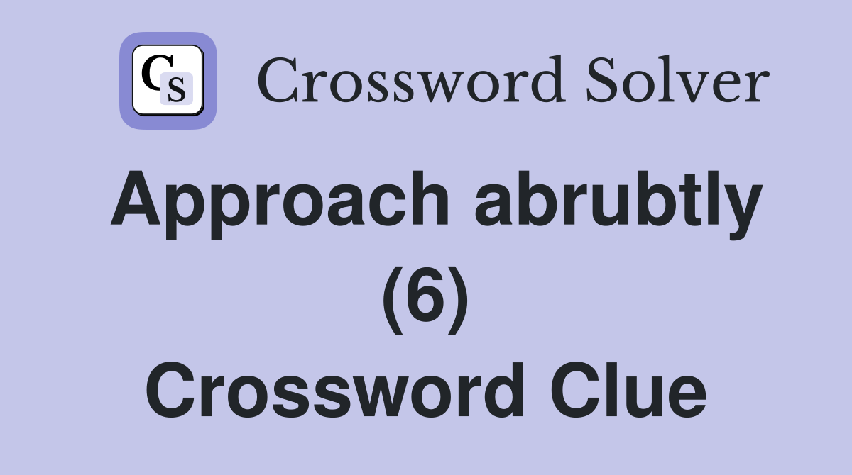 Approach abrubtly (6) Crossword Clue