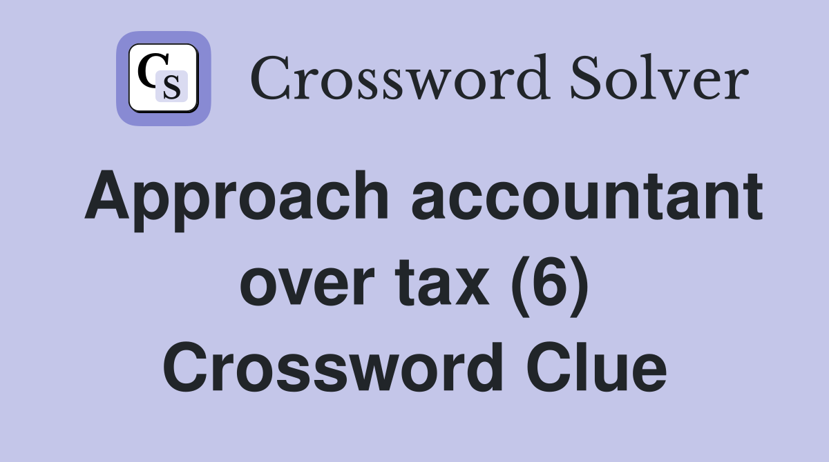 Approach accountant over tax (6) Crossword Clue