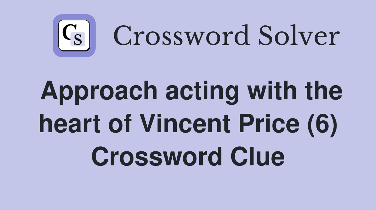 Approach acting with the heart of Vincent Price (6) Crossword Clue