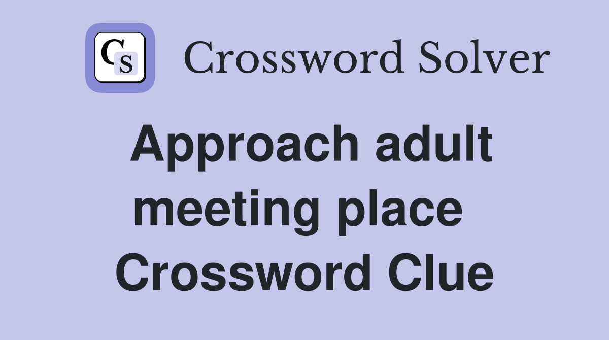 Approach adult meeting place  Crossword Clue