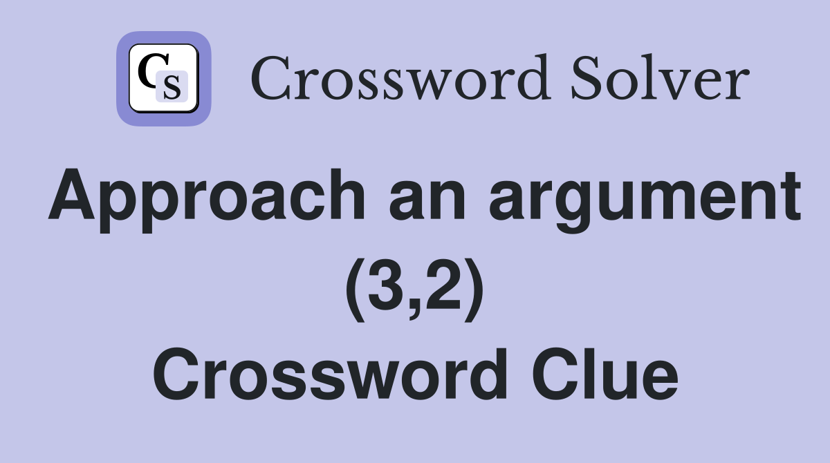 Approach an argument (3,2) Crossword Clue