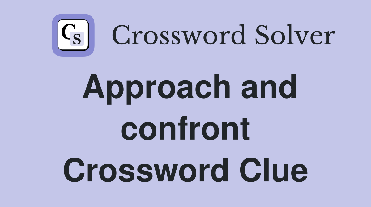 Approach and confront Crossword Clue