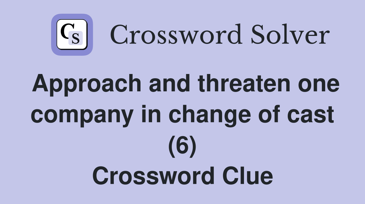 Approach and threaten one company in change of cast (6) Crossword Clue