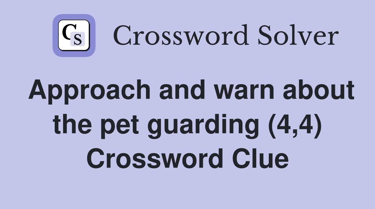 Approach and warn about the pet guarding (4,4) Crossword Clue