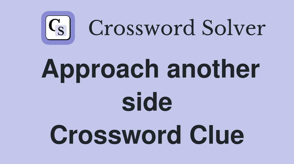 Approach another side Crossword Clue