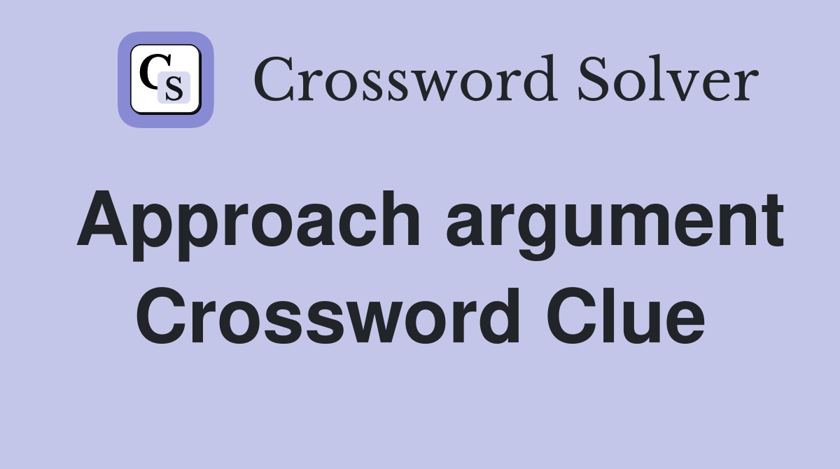 Approach argument Crossword Clue
