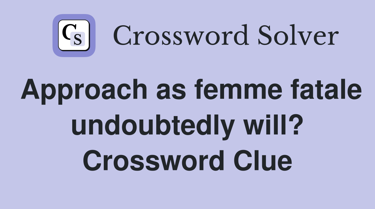 Approach as femme fatale undoubtedly will? Crossword Clue