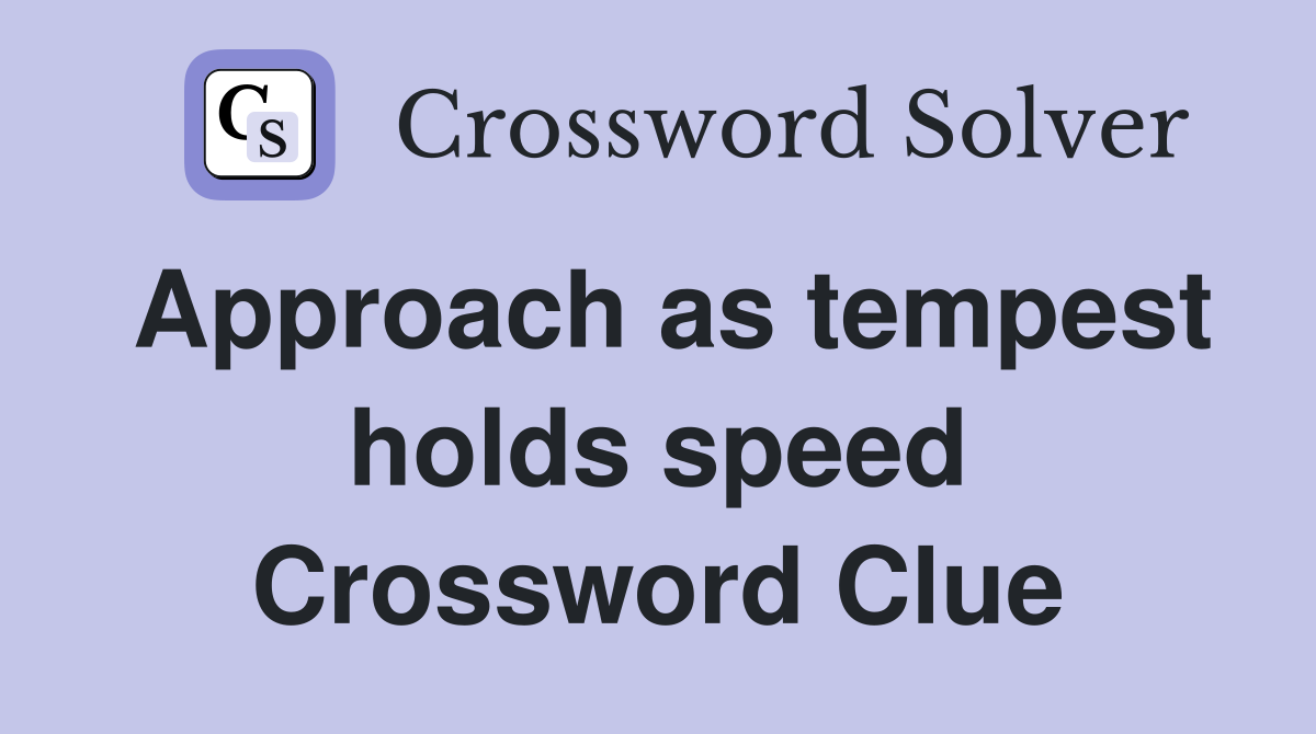 Approach as tempest holds speed Crossword Clue