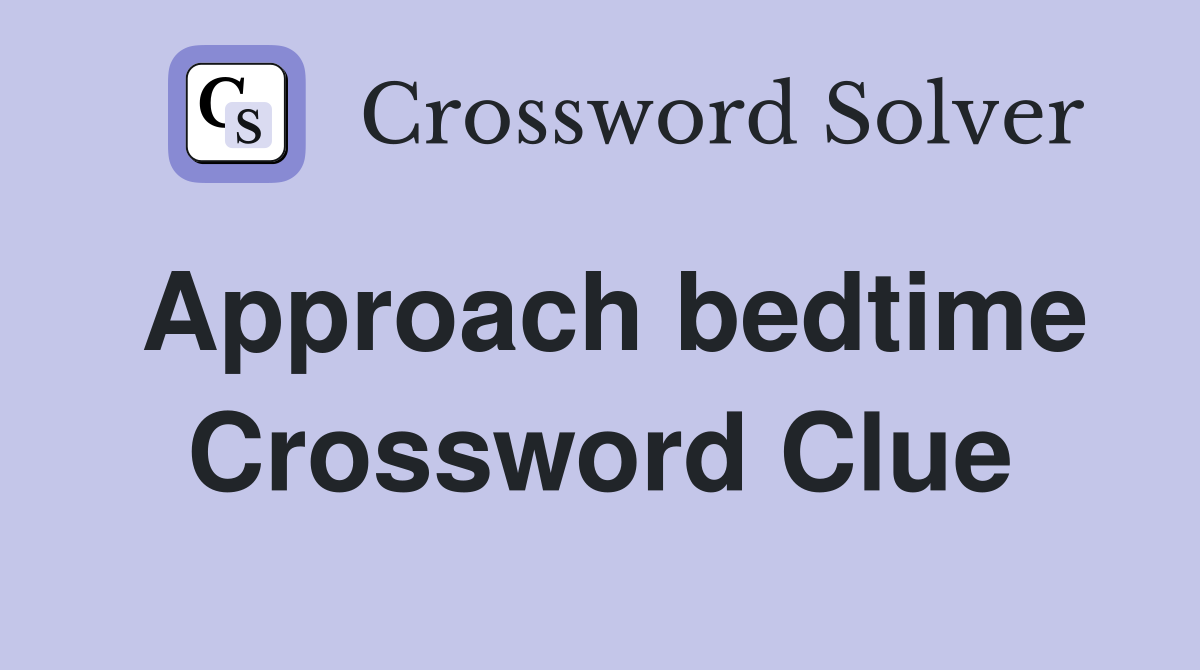 Approach bedtime Crossword Clue