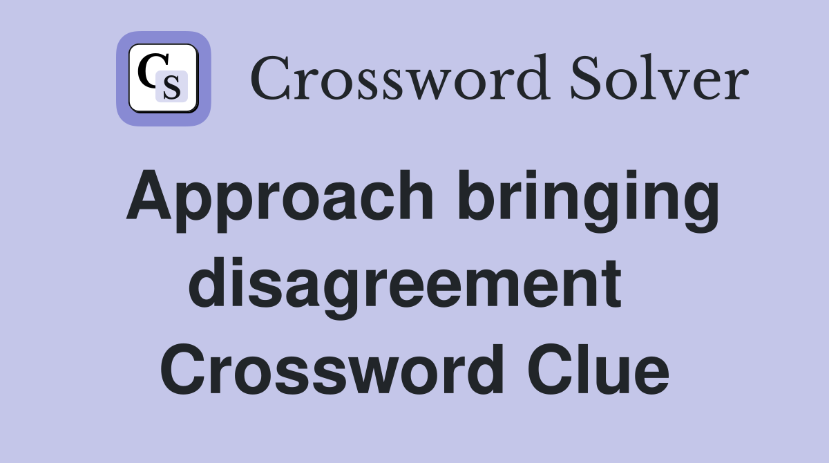 Approach bringing disagreement  Crossword Clue