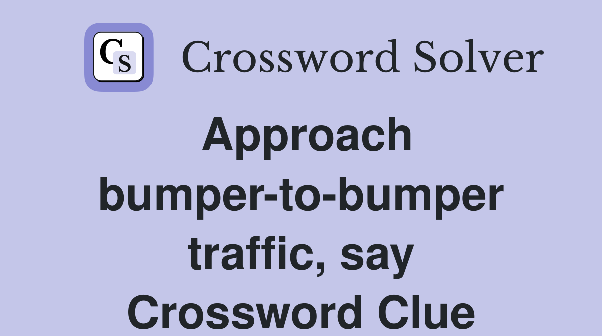 Approach bumper-to-bumper traffic, say Crossword Clue