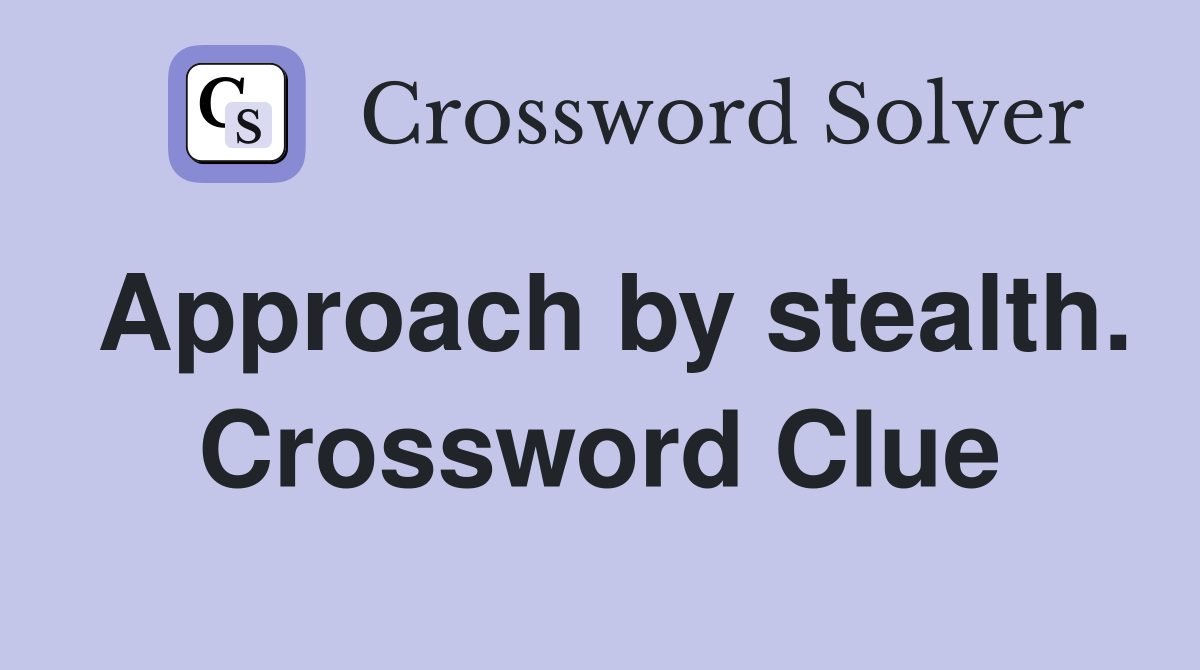 Approach by stealth. Crossword Clue