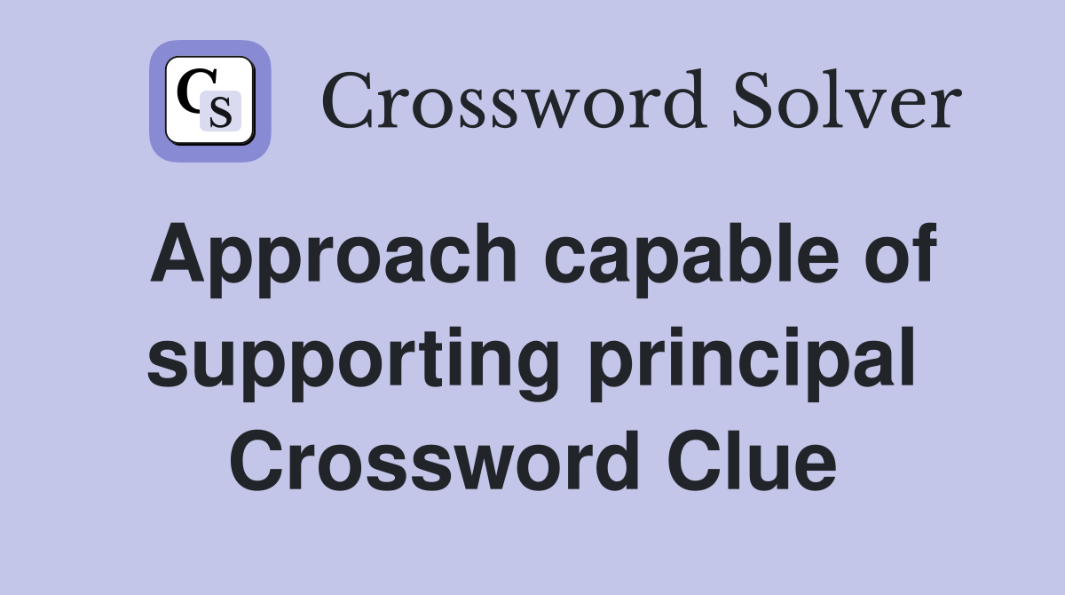 Approach capable of supporting principal Crossword Clue