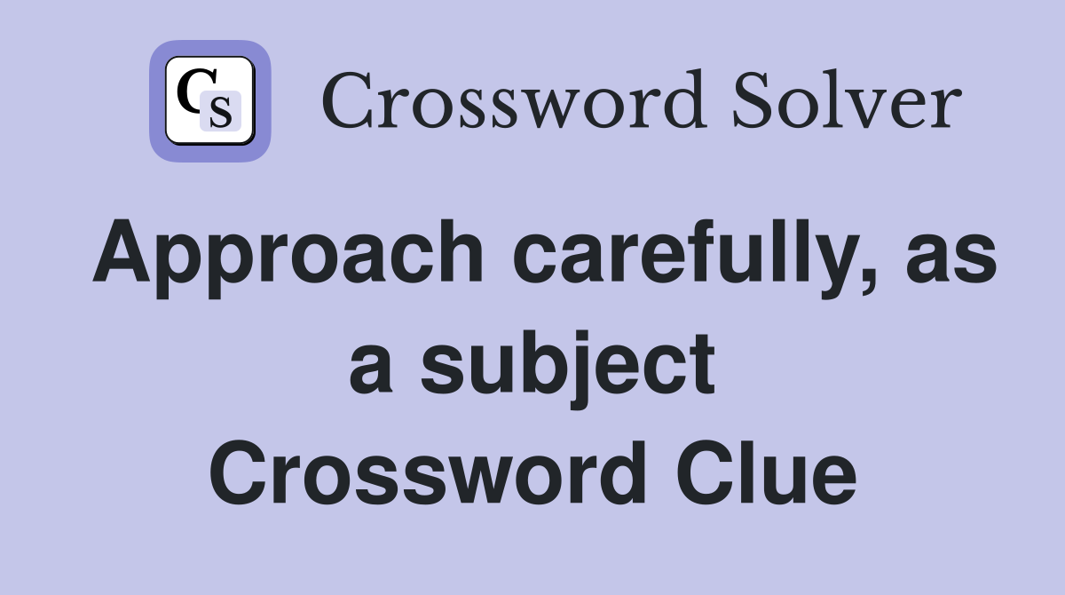 Approach carefully, as a subject Crossword Clue