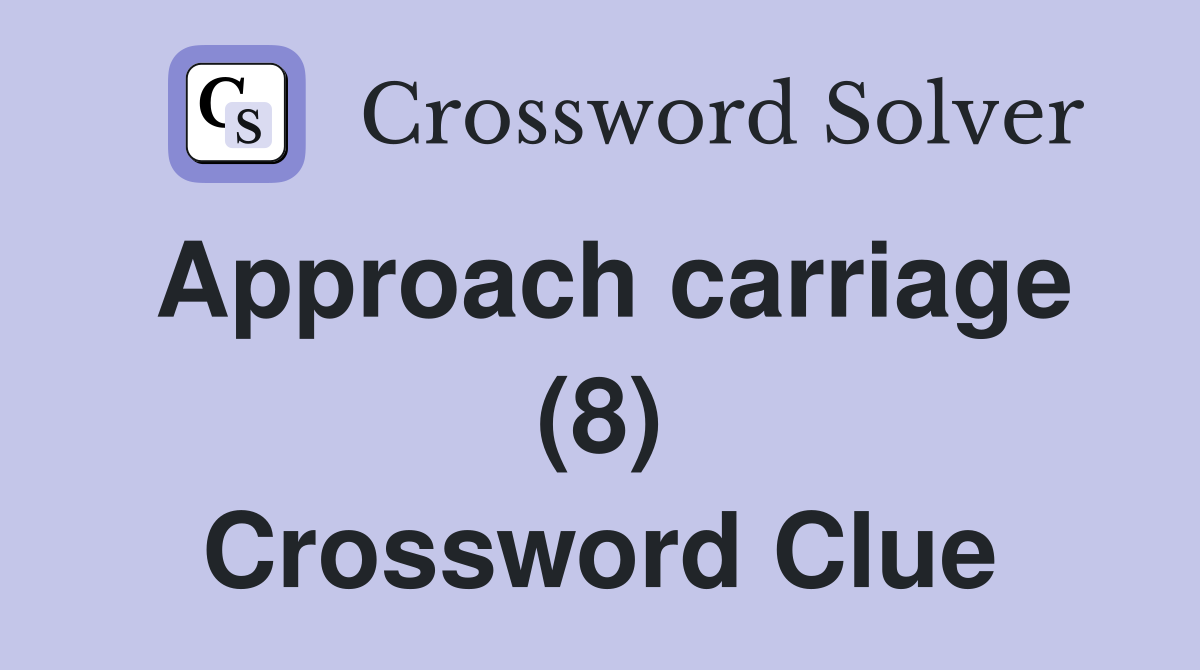 Approach carriage (8) Crossword Clue