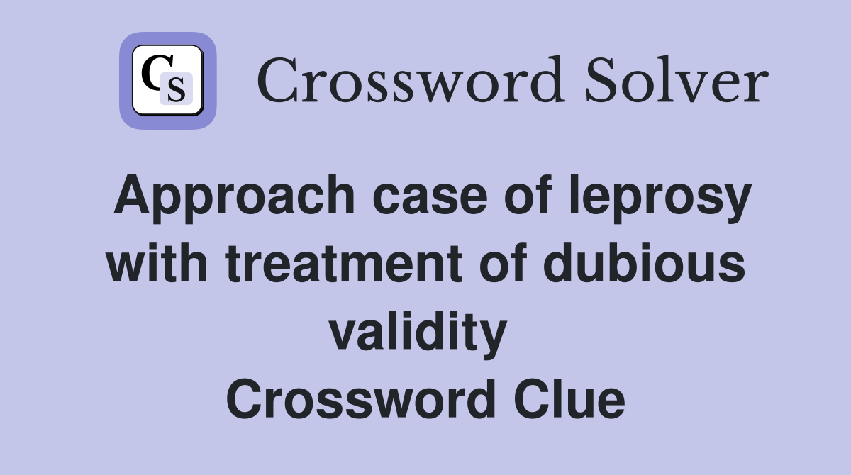Approach case of leprosy with treatment of dubious validity  Crossword Clue