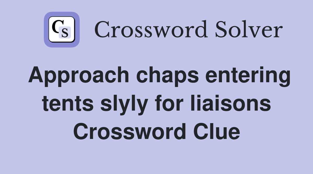 Approach chaps entering tents slyly for liaisons Crossword Clue