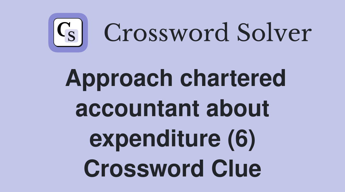 Approach chartered accountant about expenditure (6) Crossword Clue