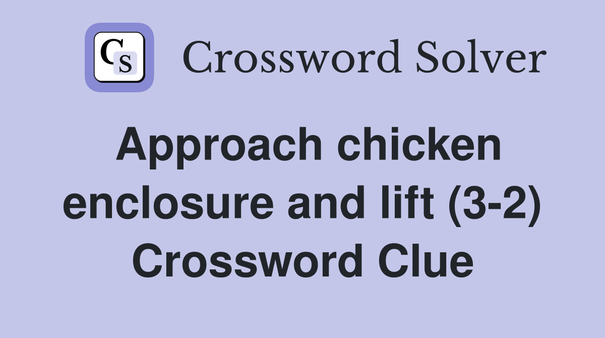 Approach chicken enclosure and lift (3-2) Crossword Clue