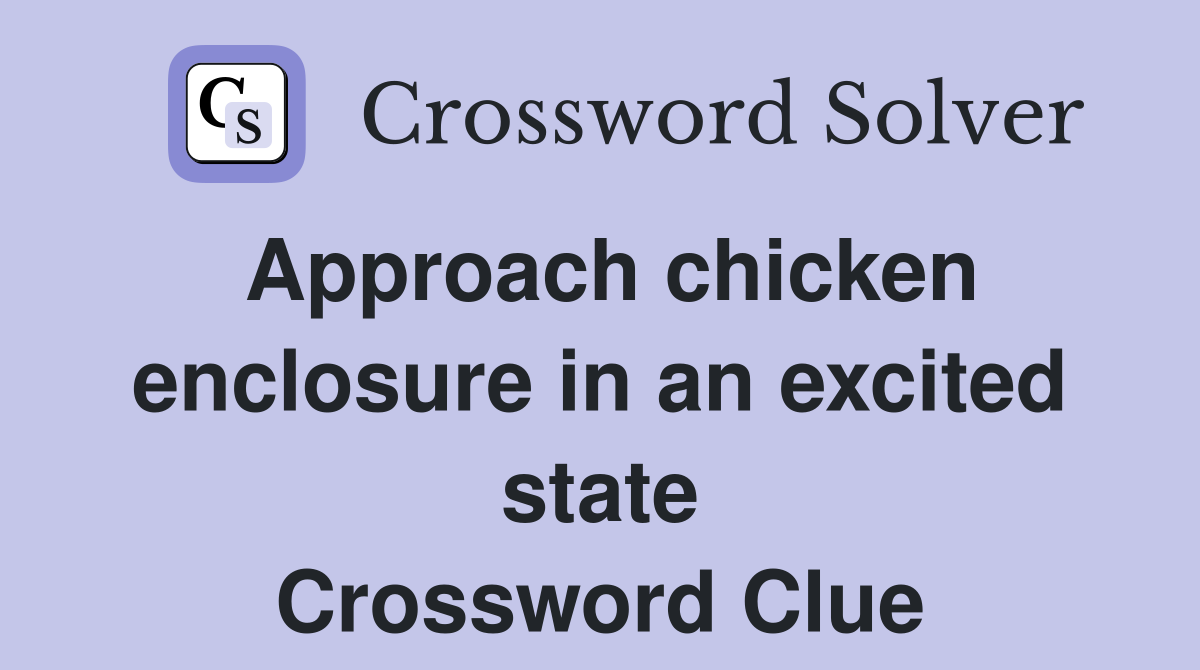 Approach chicken enclosure in an excited state Crossword Clue