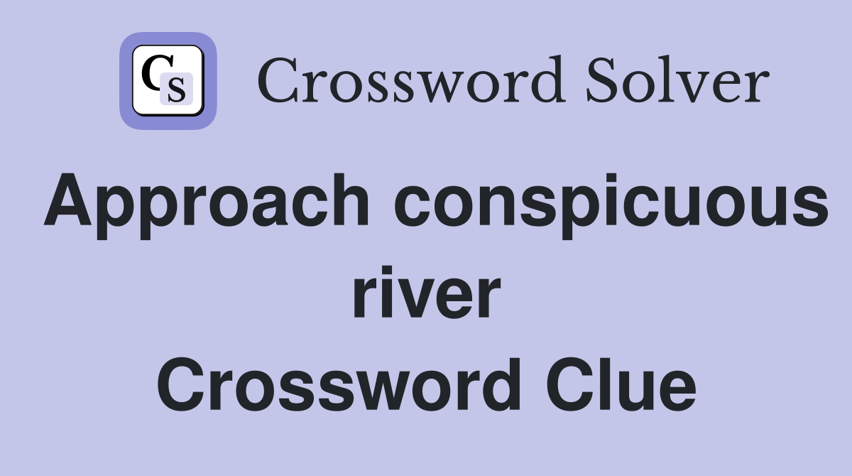 Approach conspicuous river Crossword Clue