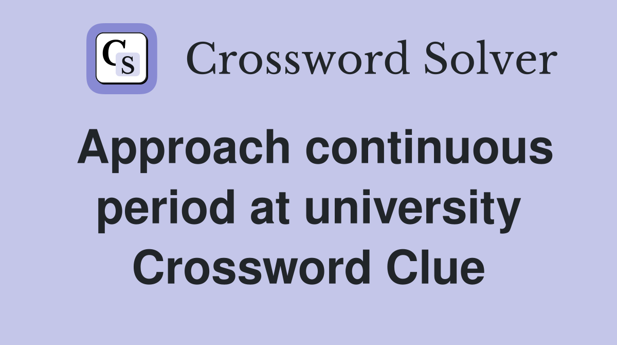 Approach continuous period at university Crossword Clue