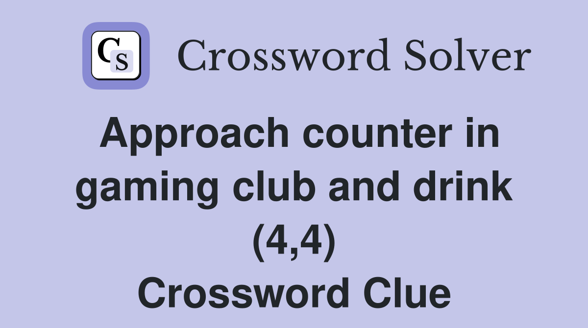 Approach counter in gaming club and drink (4,4) Crossword Clue