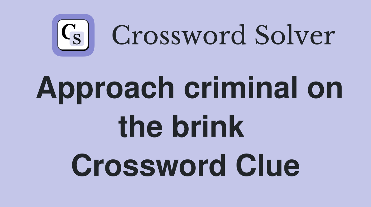 Approach criminal on the brink  Crossword Clue