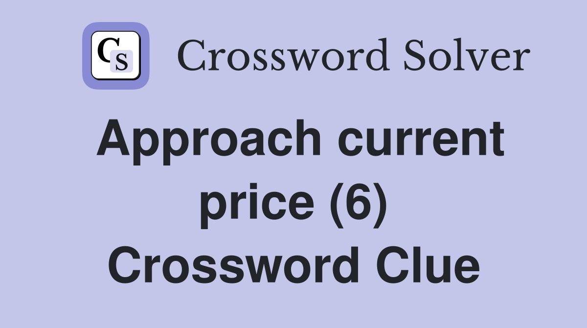 Approach current price (6) Crossword Clue