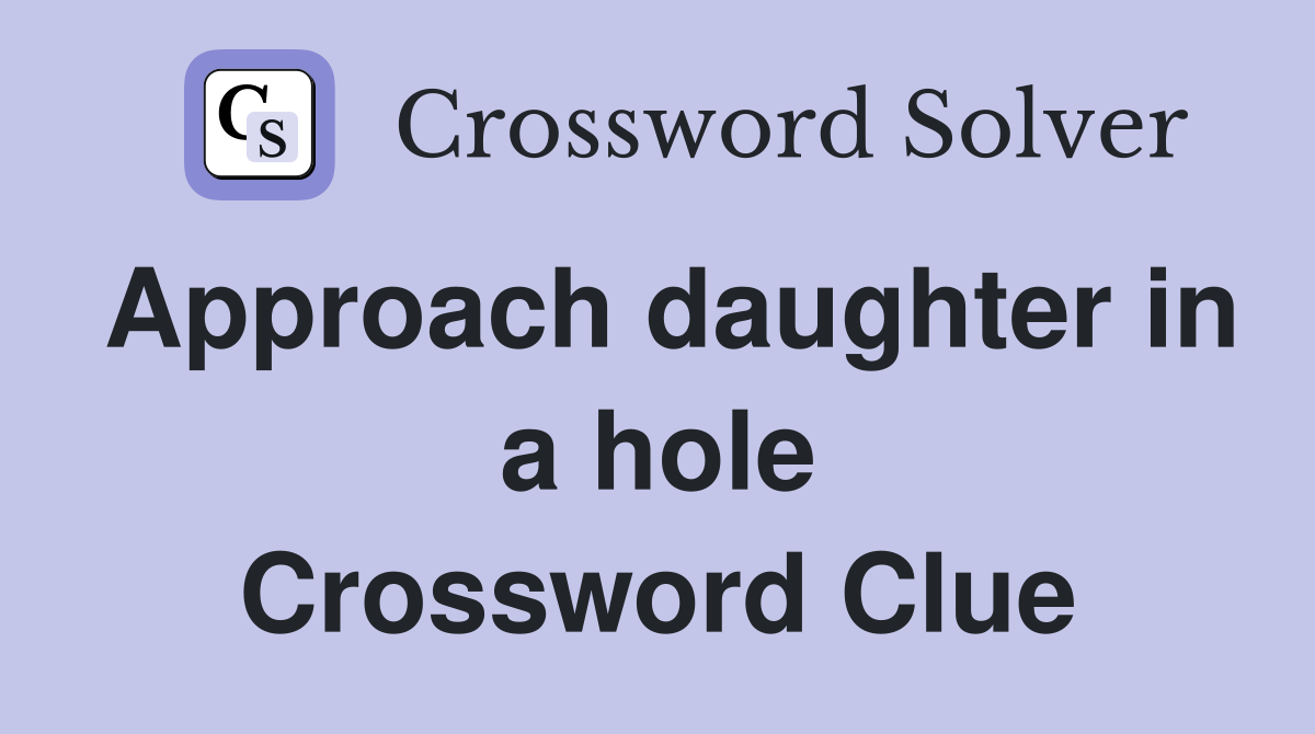 Approach daughter in a hole Crossword Clue