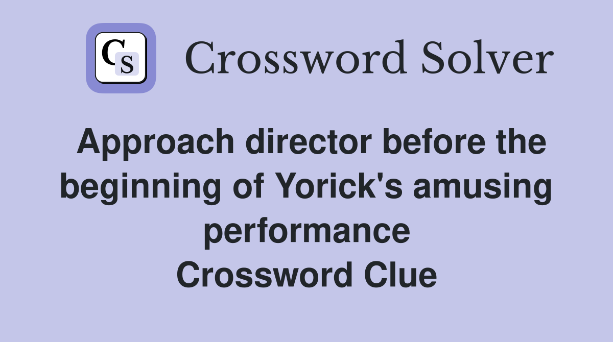 Approach director before the beginning of Yorick's amusing performance Crossword Clue