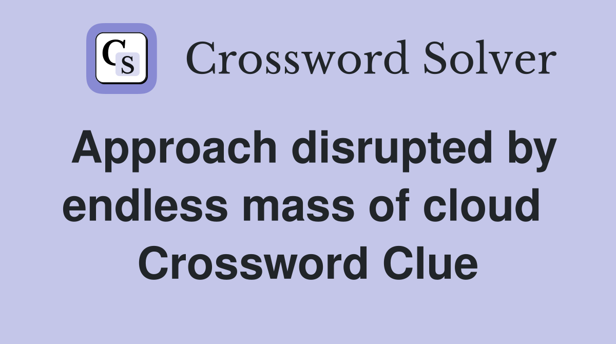 Approach disrupted by endless mass of cloud  Crossword Clue