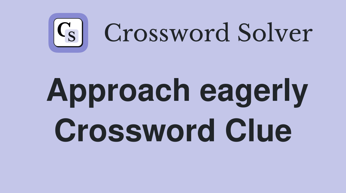 Approach eagerly Crossword Clue