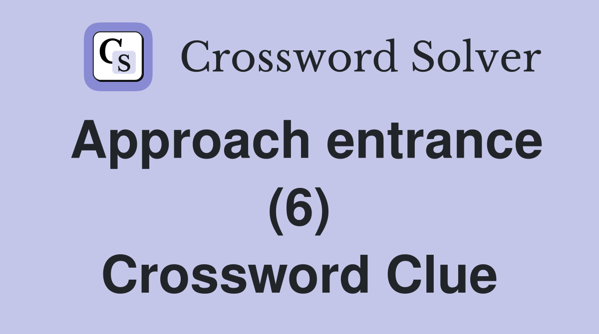 Approach entrance (6) Crossword Clue