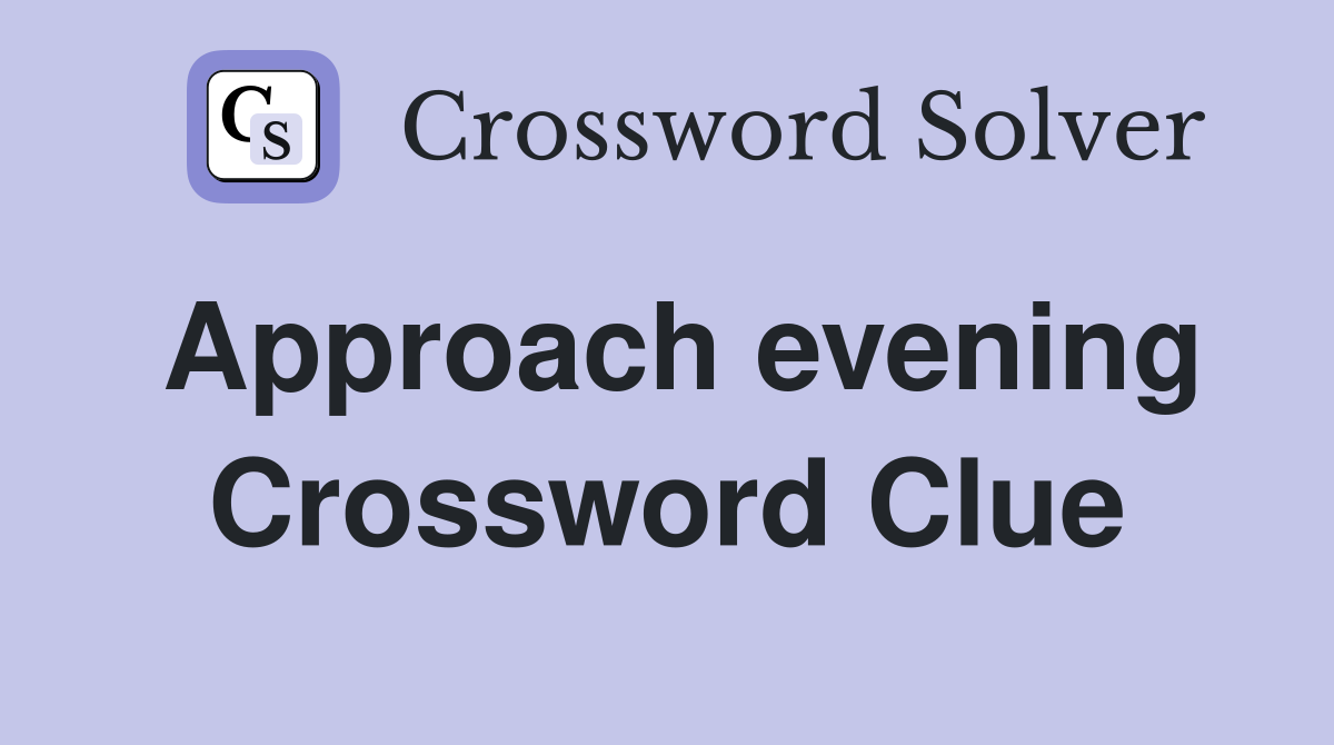 Approach evening Crossword Clue