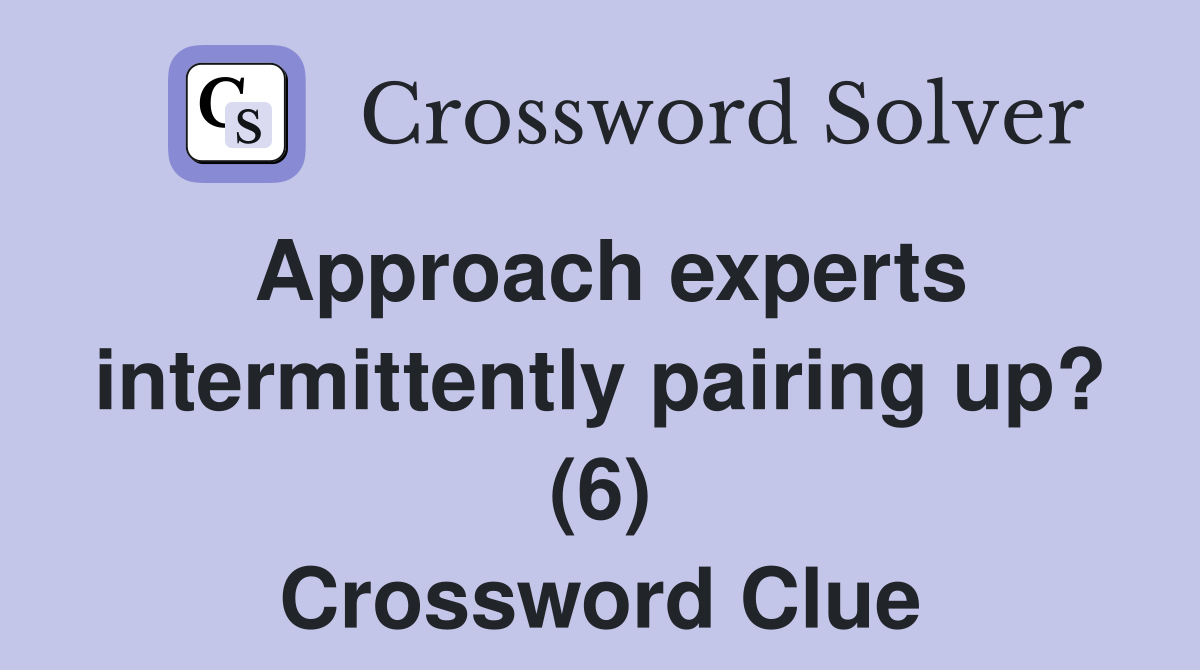 Approach experts intermittently pairing up? (6) Crossword Clue