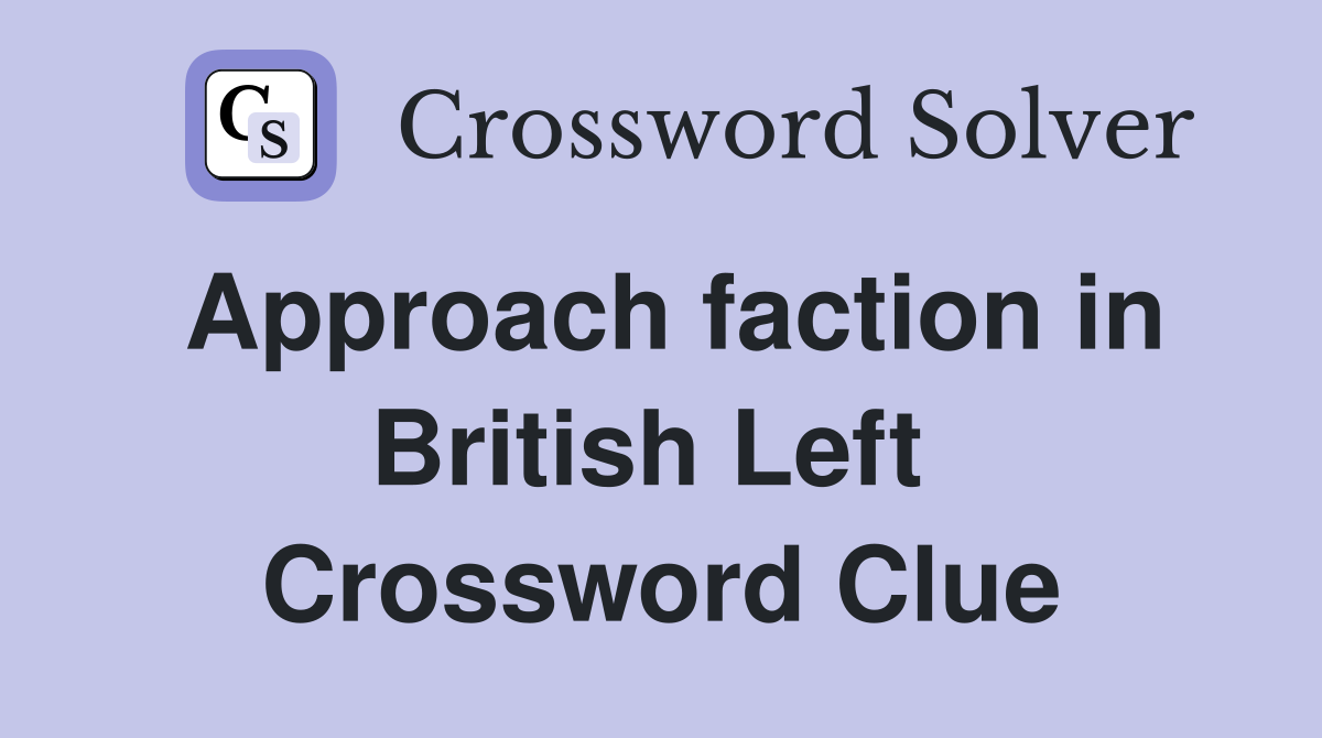 Approach faction in British Left  Crossword Clue