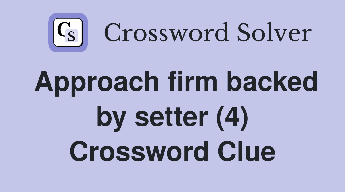 Approach firm backed by setter (4) Crossword Clue