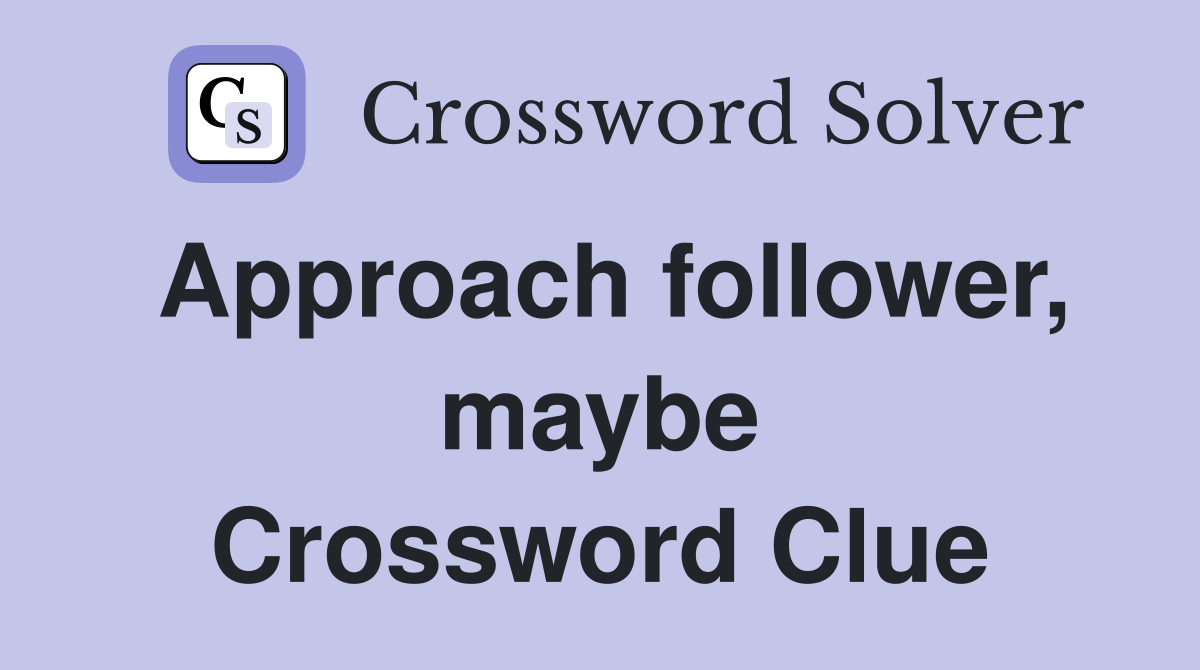 Approach follower, maybe Crossword Clue