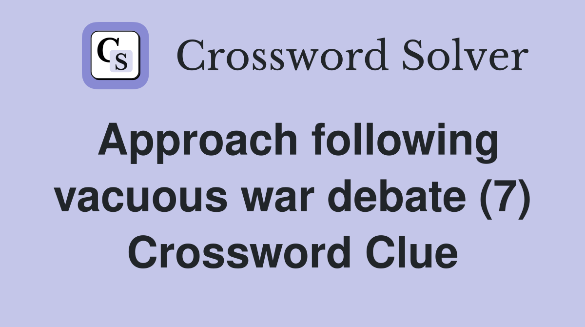 Approach following vacuous war debate (7) Crossword Clue