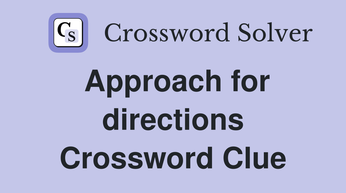 Approach for directions Crossword Clue