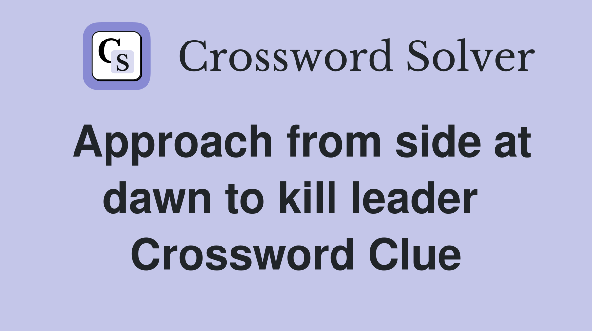 Approach from side at dawn to kill leader  Crossword Clue