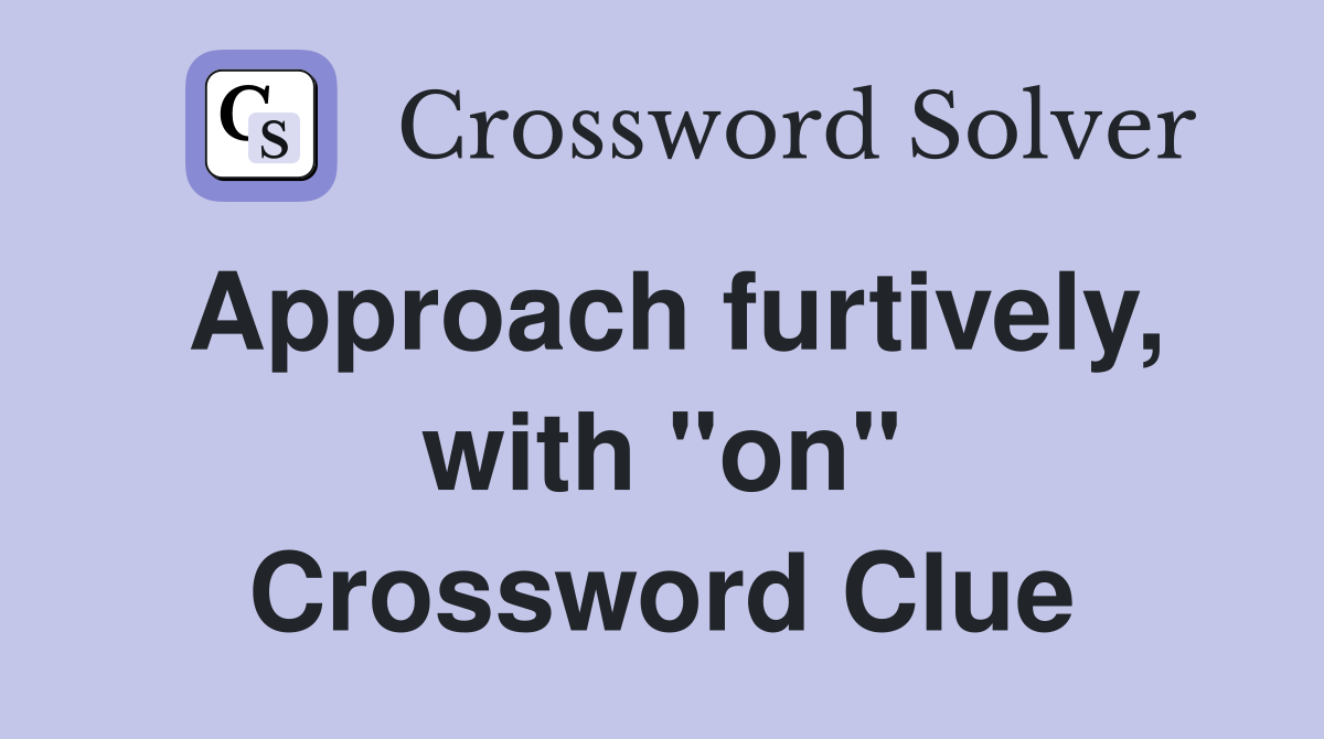 Approach furtively, with "on" Crossword Clue