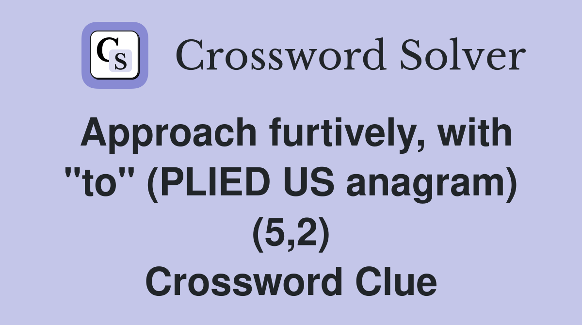 Approach furtively, with "to" (PLIED US anagram) (5,2) Crossword Clue