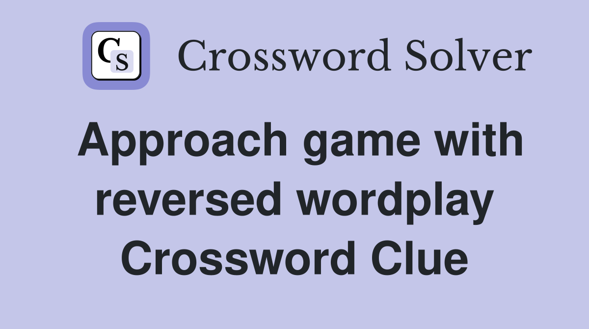 Approach game with reversed wordplay Crossword Clue
